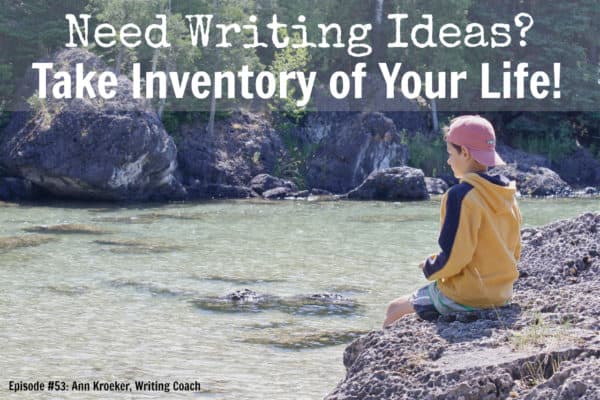 53 - Need Writing Ideas - Take Inventory of Your Life