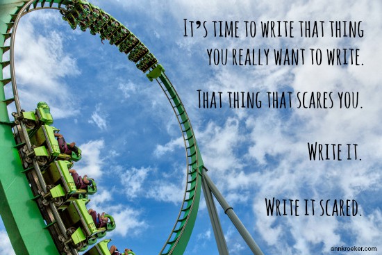 It’s time to write that thing you really want to write. That thing that scares you. Write it. Write it scared.
