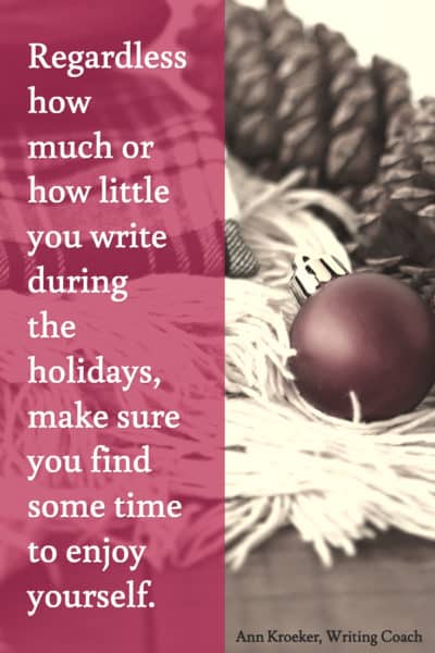 Regardless how much or how little you write during the holidays, make sure you find some time to enjoy yourself.