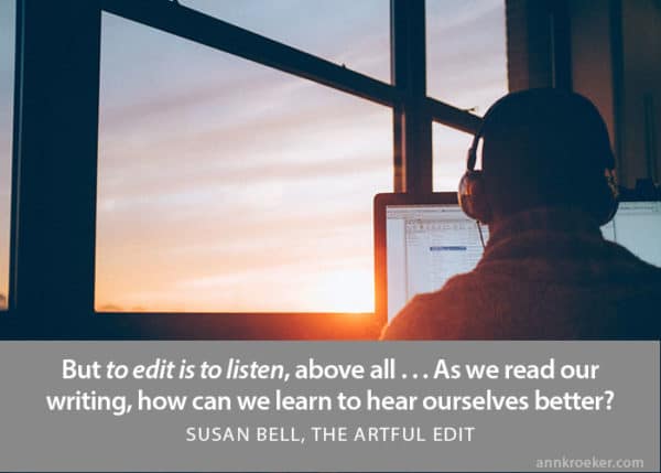 to edit is to listen (Susan Bell, The Artful Edit)
