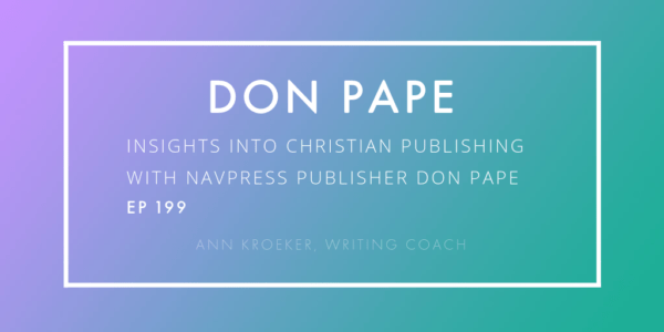Insights into Christian Publishing with NavPress Publisher Don Pape (Ep 199: Ann Kroeker, Writing Coach)