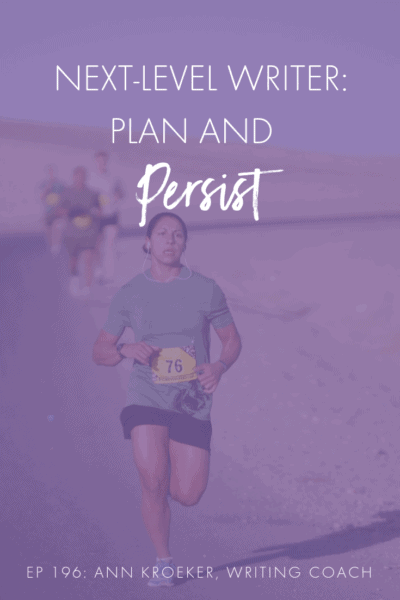 Next-Level Writer: Plan and Persist (Ep 196: Ann Kroeker, Writing Coach) #writer #WritingCoach #WritingTIps #writers