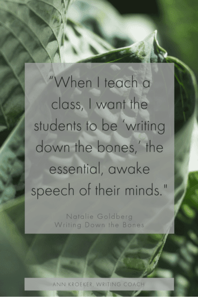 “When I teach a class, I want the students to be ‘writing down the bones,’ the essential, awake speech of their minds." (Natalie Goldberg, Writing Down the Bones) via via podcast episode 180, Ann Kroeker, Writing Coach #writing #writers #writingcoach #freewriting