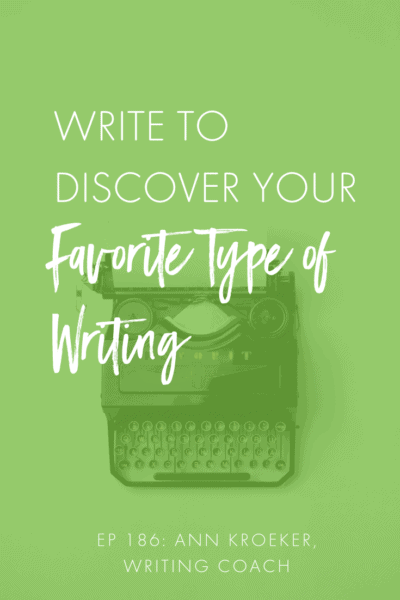 Write to Discover Your Favorite Type of Writing (Ep 186: Ann Kroeker, Writing Coach podcast) #writing #WritingCoach #WritingTips #WritingAdvice #Genre #WritingStyles #Writers
