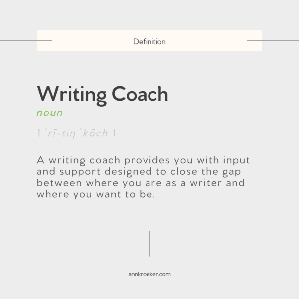 Image mimics a dictionary entry for the term Writing Coach and reads: A writing coach provides you with input and support designed to close the gap between where you are as a writer and where you want to be. 